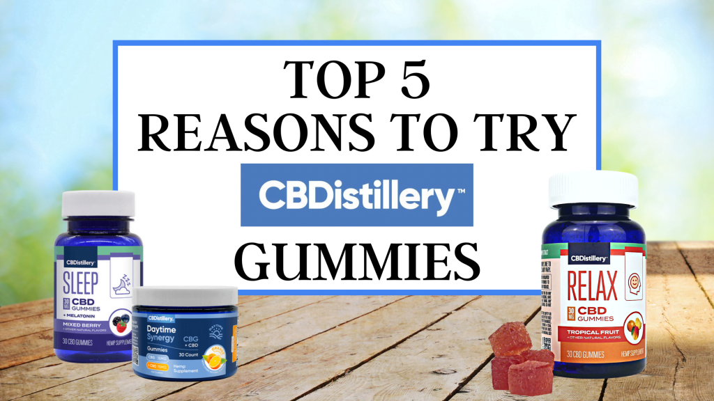 Top 5 Reasons to Try CBDistillery Gummies
