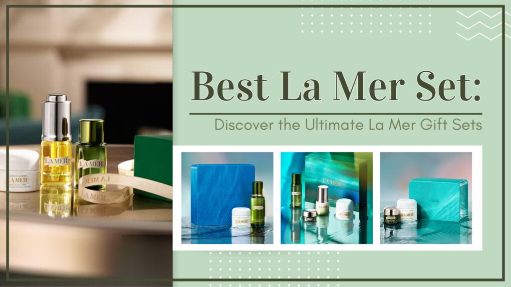 Best La Mer Set Discover the Ultimate La Mer Gift Sets