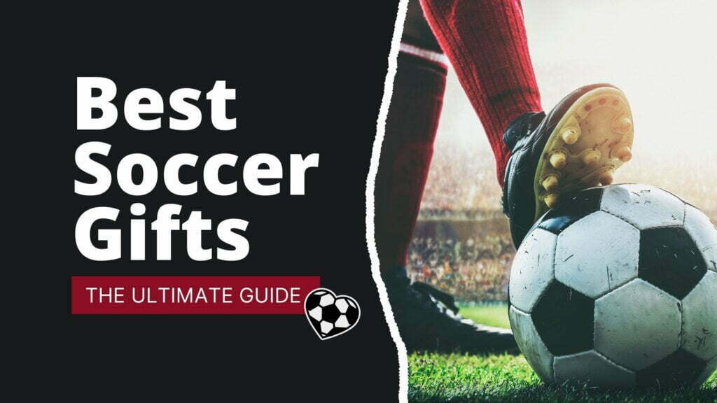 Best Soccer Gifts -The Ultimate Guide