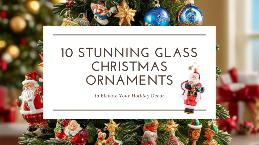 10 Stunning Glass Christmas Ornaments to Elevate Your Holiday Decor