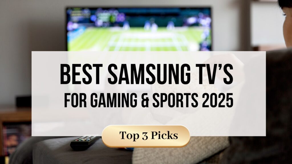 Best Samsung TVs for Gaming & Sports 2025: Top 3 Picks