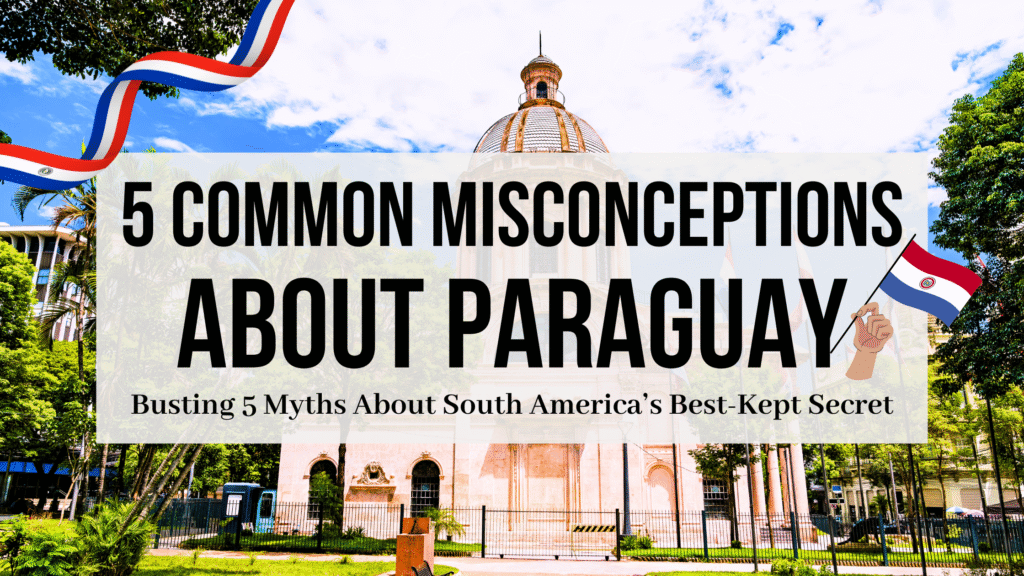 Common Misconceptions About Paraguay
