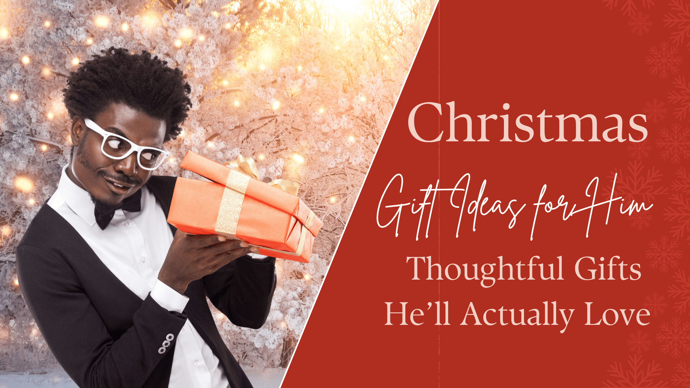 Christmas Gift Ideas for Him – Thoughtful Gifts He’ll Actually Love